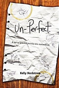 Un-Perfect, a Not-So-Graceful Journey Into Motherhood (Paperback)