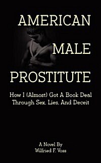 American Male Prostitute - How I (Almost) Got a Book Deal Through Sex, Lies, and Deceit (Paperback)