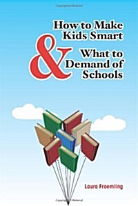 How to Make Kids Smart & What to Demand of Schools (Paperback)