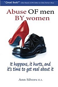 Abuse of Men by Women It Happens, It Hurts and Its Time to Get Real about It (Paperback)