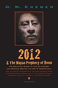 2012 & the Mayan Prophecy of Doom: The Definitive Guide to the Mythology and Science Behind the 2012 Prophecies (Paperback)