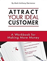 Attract Your Ideal Customer: A Workbook for Making More Money (Paperback)