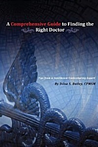 A Comprehensive Guide to Finding the Right Doctor (Paperback)