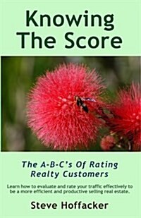 Knowing the Score: The A-B-Cs of Rating Realty Customers (Paperback)