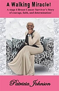 A Walking Miracle: A Story of Courage, Faith, and Determination from a Stage 4 Breast Cancer Survivor! (Paperback)