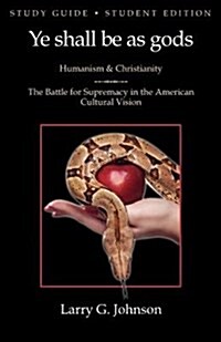 Study Guide - Student Edition - Ye Shall Be as Gods - Humanism and Christianity - The Battle for Supremacy in the American Cultural Vision (Paperback)