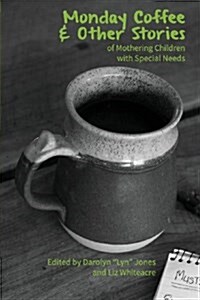 Monday Coffee and Other Stories of Mothering Children with Special Needs (Paperback)