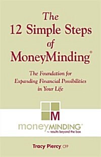 The 12 Simple Steps of Moneyminding: The Foundation for Expanding Possibilities in Your Life (Paperback)