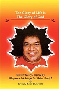 The Glory of Life Is the Glory of God: Divine Poetry Inspired by Bhagavan Sri Sathya Sai Baba, Vol. 2 (Paperback)