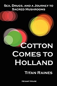 Cotton Comes to Holland: Sex, Drugs, and a Journey to Sacred Mushrooms (Paperback)