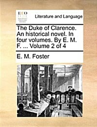 The Duke of Clarence. an Historical Novel. in Four Volumes. by E. M. F. ... Volume 2 of 4 (Paperback)