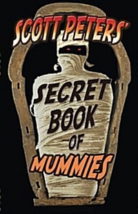 Scott Peters Secret Book of Mummies: 101 Ancient Egypt Mummy Facts & Trivia (Paperback)