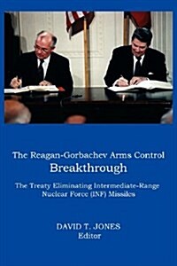 THE Reagan-Gorbachev Arms Control Breakthrough : The Treaty Eliminating Intermediate-range Nuclear Force (INF) Missiles (Paperback)