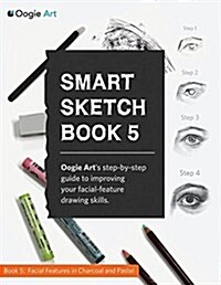 Smart Sketch Book 5: Oogie Arts Step-By-Step Guide to Drawing Facial Features in Charcoal and Pastel. (Paperback)