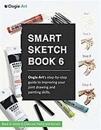 Smart Sketch Book 6: Oogie Arts Step-By-Step Guide to Drawing Basic Human Joints in Charcoal and Pastel (Paperback)