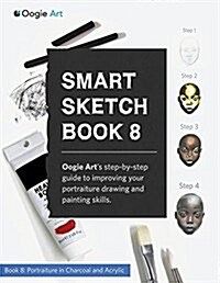 Smart Sketch Book 8: Oogie Arts Step-By-Step Guide to Drawing Portraits in Charcoal and Acrylic. (Paperback)