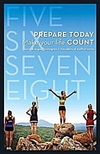 Five Six Seven Eight: Prepare Today...Make Your Life Count (Paperback)