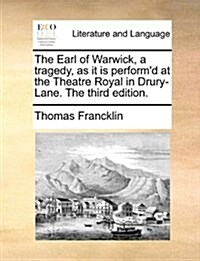 The Earl of Warwick, a Tragedy, as It Is Performd at the Theatre Royal in Drury-Lane. the Third Edition. (Paperback)