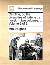 Caroline; Or, the Diversities of Fortune: A Novel. in Two Volumes. ... Volume 2 of 2 (Paperback)