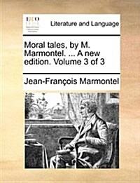 Moral Tales, by M. Marmontel. ... a New Edition. Volume 3 of 3 (Paperback)