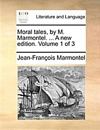 Moral Tales, by M. Marmontel. ... a New Edition. Volume 1 of 3 (Paperback)