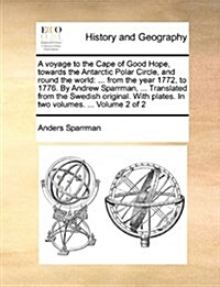 A Voyage to the Cape of Good Hope, Towards the Antarctic Polar Circle, and Round the World: From the Year 1772, to 1776. by Andrew Sparrman, ... Trans (Paperback)