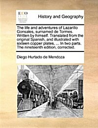 The Life and Adventures of Lazarillo Gonsales, Surnamed de Tormes. Written by Himself. Translated from the Original Spanish, and Illustrated with Sixt (Paperback)