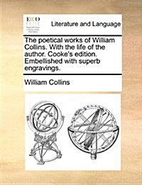 The Poetical Works of William Collins. with the Life of the Author. Cookes Edition. Embellished with Superb Engravings. (Paperback)