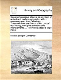 Geographia Antiqua Et Nova: Or a System of Antient and Modern Geography, with ... Maps Engraven from Cellariuss. ... Translated from the French o (Paperback)