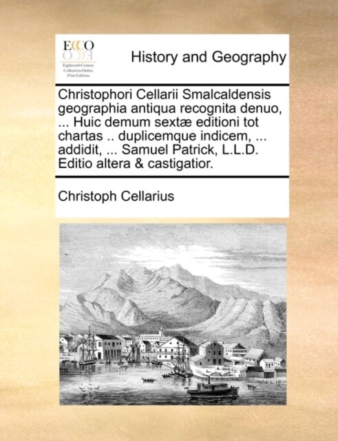 Christophori Cellarii Smalcaldensis geographia antiqua recognita denuo, ... Huic demum sext?editioni tot chartas .. duplicemque indicem, ... addidit, (Paperback)