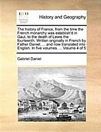 The History of France, from the Time the French Monarchy Was Establishd in Gaul, to the Death of Lewis the Fourteenth. Written Originally in French b (Paperback)