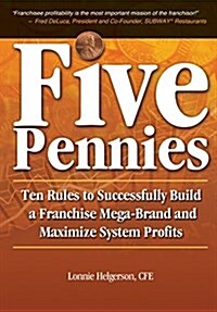 Five Pennies: Ten Rules to Successfully Build a Franchise Mega-Brand and Maximize System Profits (Hardcover)