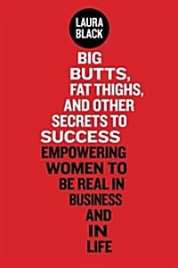 Big Butts, Fat Thighs, and Other Secrets to Success (Paperback)