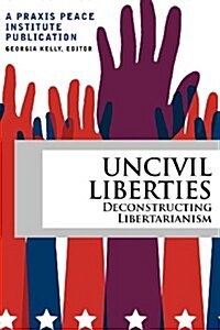 Uncivil Liberties: Deconstructing Libertarianism (Paperback)