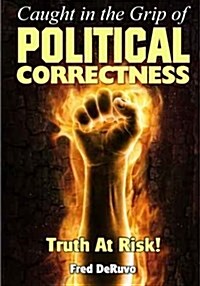 Caught in the Grip of Political Correctness (Paperback)