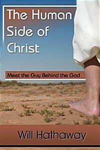 The Human Side of Christ--Meet the Guy Behind the God (Paperback)