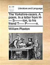 The Yorkshire-Racers. a Poem. in a Letter from H---- S--------Ton, to His Friend T----- P---------N. (Paperback)