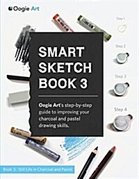 Smart Sketch Book 3: Oogie Arts Step-By-Step Guide to Drawing Still Life Objects with Charcoal and Soft Pastels (Paperback)