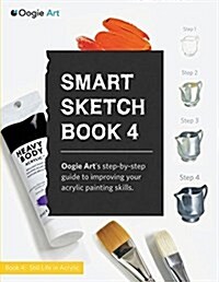 Smart Sketch Book 4: Oogie Arts Step-By-Step- Guide to Painting Still Life Objects in Acrylic (Paperback)