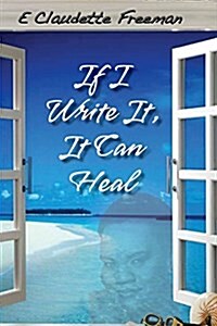 If I Write It, It Can Heal (Paperback)