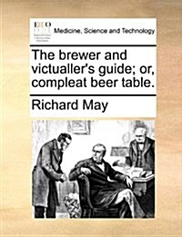 The Brewer and Victuallers Guide; Or, Compleat Beer Table. (Paperback)