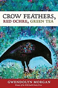 Crow Feathers, Red Ochre, Green Tea (Paperback)