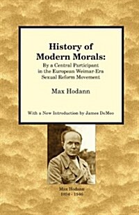 History of Modern Morals: By a Central Participant in the European Weimar-Era Sexual Reform Movement (Paperback, Republication)