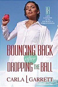 Bouncing Back After Dropping the Ball: 18 Life Lessons on the Journey to Forgiveness (Paperback)