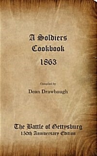 A Soldiers Cookbook 1863 - The Battle of Gettysburg 150th Anniversity Edition (Paperback)