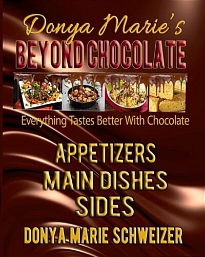 Donya Maries Beyond Chocolate: Appetizers, Main Dishes, Sides: Everything Tastes Better with Chocolate (Paperback)