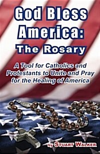 God Bless America: The Rosary: A Tool for Catholics and Protestants to Unite and Pray for the Healing of America (Paperback)