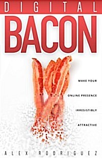 Digital Bacon: Make Your Online Presence Irresistibly Attractive (Paperback)