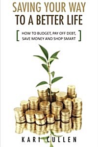 Saving Your Way to a Better Life: How to Budget, Pay Off Debt, Save Money and Shop Smart (Paperback)