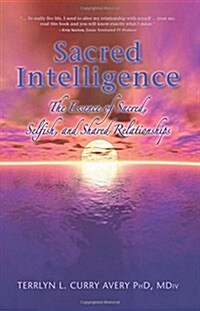 Sacred Intelligence: The Essence of Sacred, Selfish, and Shared Relationships (Paperback)